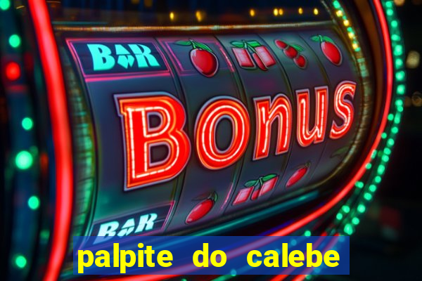 palpite do calebe para hoje